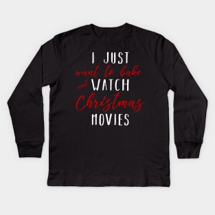 Christmas Gifts - I Just Want To Bake And Watch Christmas Movies Kids Long Sleeve T-Shirt